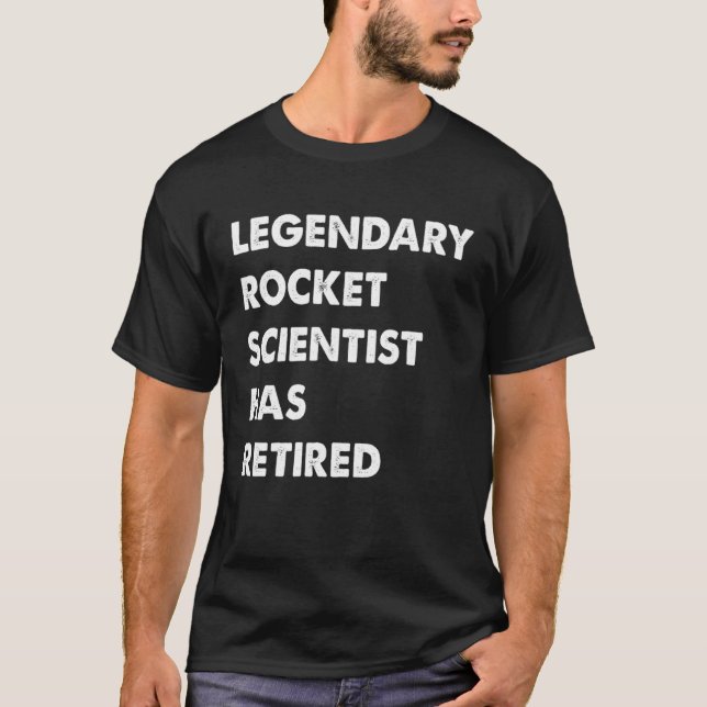 Legendary Rocket Scientist Has Retired T-Shirt (Front)
