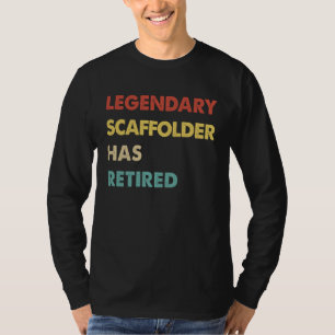 Legendary Scaffolder Has Retired T-Shirt