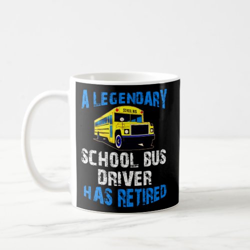 Legendary School Bus Driver Has Retired Retirement Coffee Mug