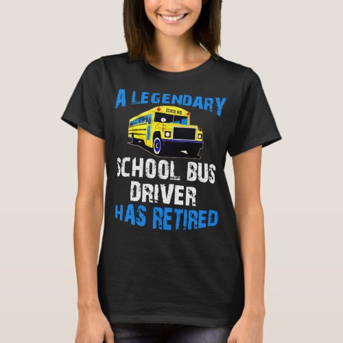 Legendary School Bus Driver Has Retired Retirement T_Shirt