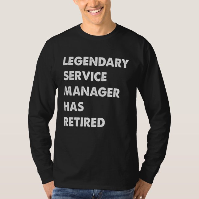 Legendary Service Manager Has Retired T-Shirt (Front)