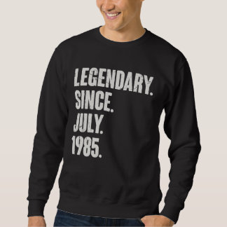 Legendary Since July 1985 37 Year Old 37th Birth Sweatshirt