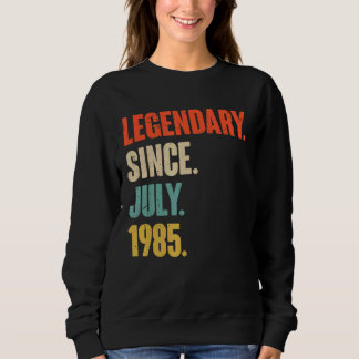 Legendary Since July 1985 37 Year Old 37th Birth Sweatshirt