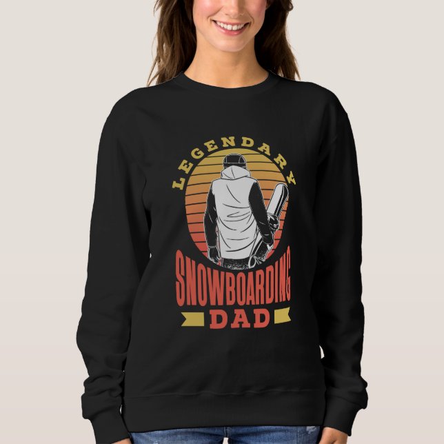 Legendary Snowboarding Dad Snowboarder Snowboard F Sweatshirt (Front)