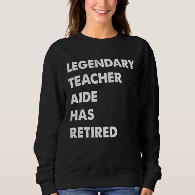 Legendary Teacher Aide Has Retired Sweatshirt (Front)