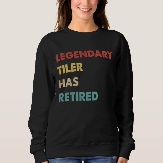 Legendary Tiler Has Retired Sweatshirt (Front)