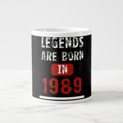 Legends Are Born In 1989 Birthday Gift Giant Coffee Mug