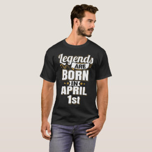 Legends are Born In April 1st T-Shirt