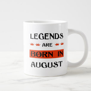 Legends Are Born In August Giant Coffee Mug
