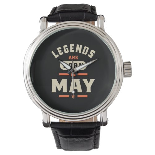 Legends are Born in May _ May Birthday Watch