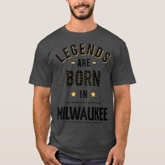 Legends Are Born In Milwaukee T-Shirt