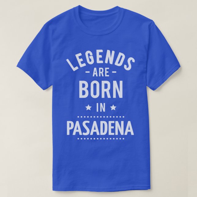 Legends Are Born In Pasadena 1 T-Shirt (Design Front)