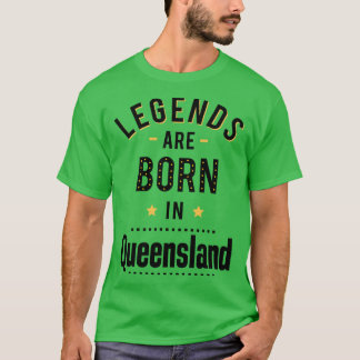 Legends Are Born In Queensland T-Shirt