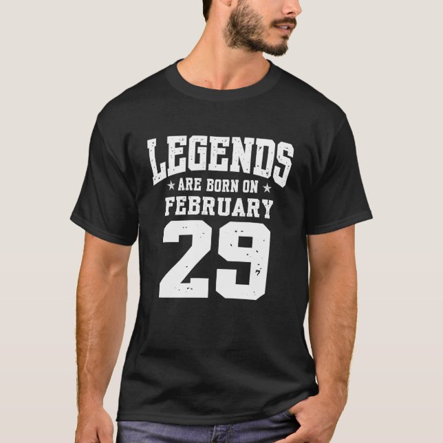 Legends Are Born on February 29 T-Shirt (Front)