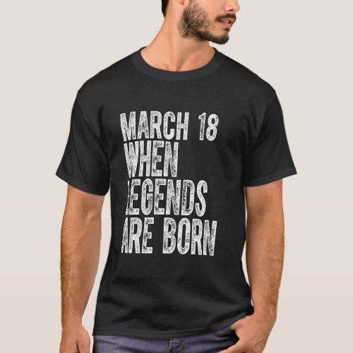 Legends Are Born On March 18th Birthday Vintage 18 T-Shirt
