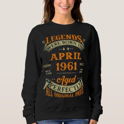 Legends Were Born In April 1961 Genuine One Of A K Sweatshirt