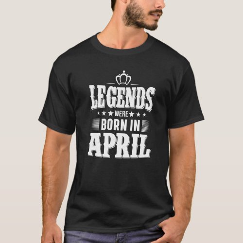 Legends Were Born In April  Graphic Cool Designs   T_Shirt