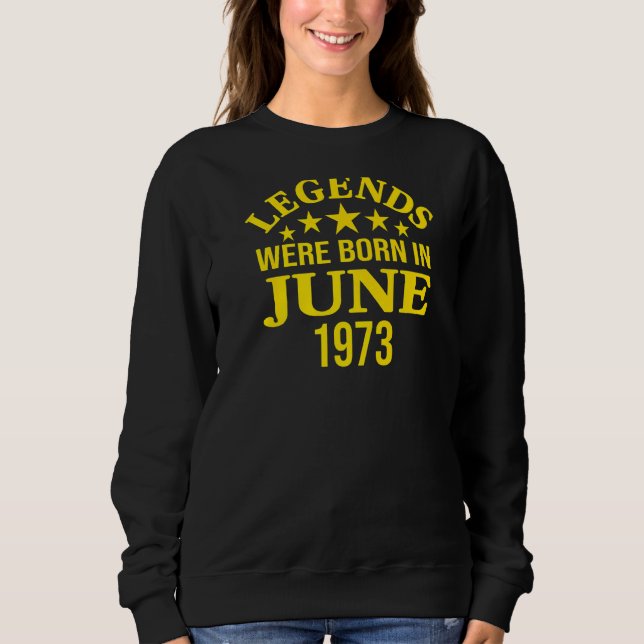 Legends Were Born In June 1973 Sweatshirt (Front)