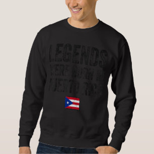 Legends Were Born In Puerto Rico Puerto Rican Flag Sweatshirt