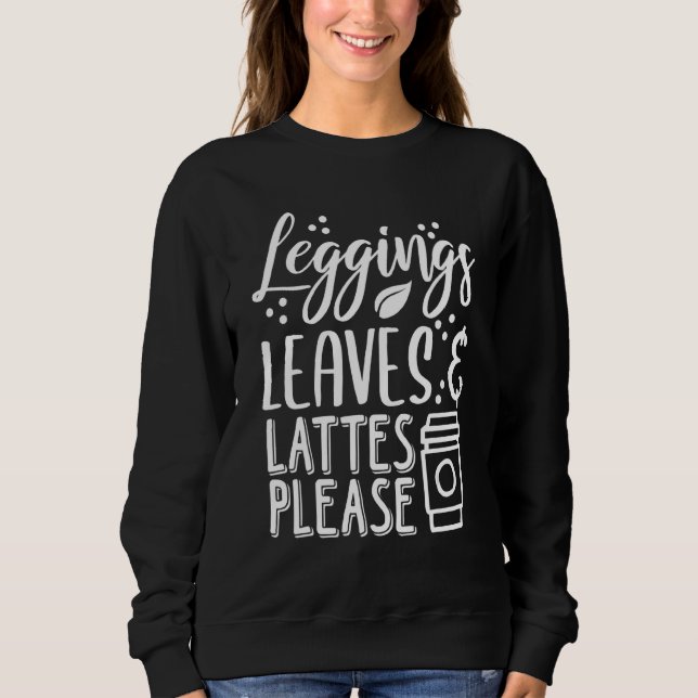 Leggings Leaves And Lattes Please Basic Fall Sweatshirt (Front)