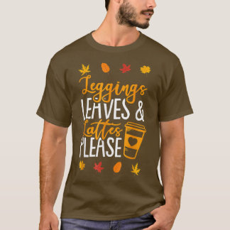 Leggings Leaves Lattes Please Fall Autumn Season  T-Shirt