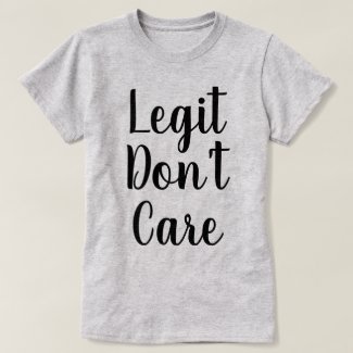 Legit Don't Care T-Shirt