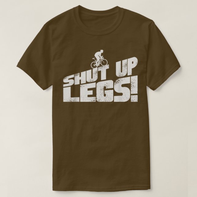 Legs Shut Up Bicycle Cycling Leg Workout Cardio Gi T-Shirt (Design Front)