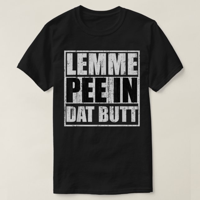 Lemme pee in dat butt  T-Shirt (Design Front)