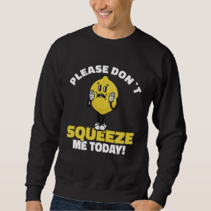 Lemon Saying Please Don´t Squeeze Me Today Sweatshirt