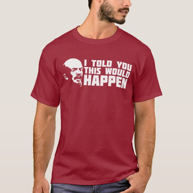 Lenin - I Told You This Would Happen T-Shirt (Front)