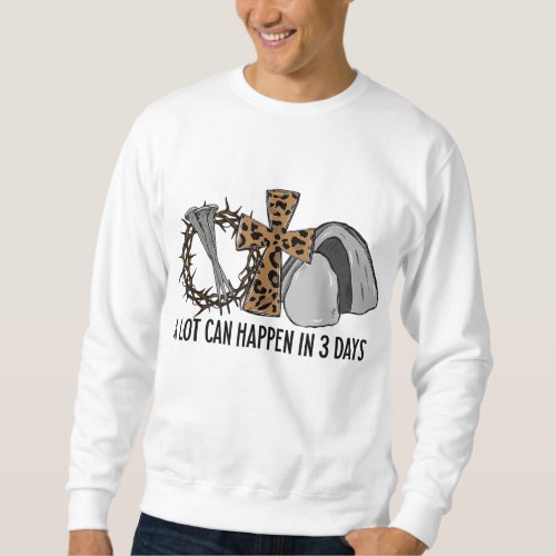 Leopard A Lot Can Happen In 3 Days Jesus Easter Ch Sweatshirt