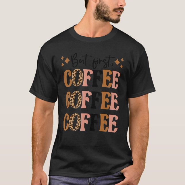 Leopard But First Coffee  Coffee Addict Caffeine T-Shirt (Front)