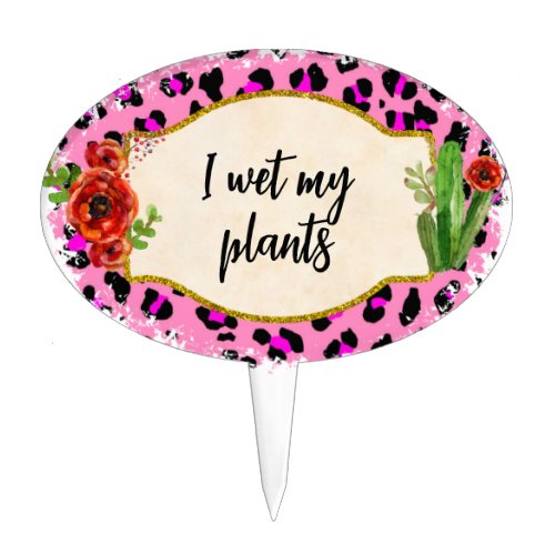 Leopard Floral I Wet My Plants Fun Plant Stake not Cake Topper