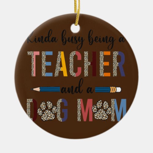 Leopard Kinda Busy Being A Teacher And Dog Mom  Ceramic Ornament