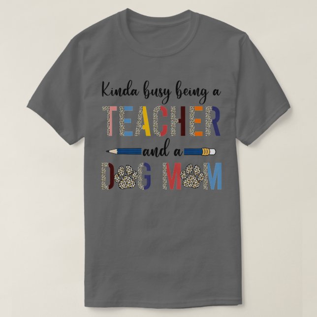Leopard Kinda Busy Being A Teacher And Dog Mom  T-Shirt (Design Front)