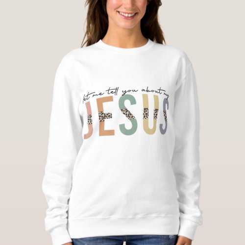 Leopard Let Me Tell You About My Jesus Christian  Sweatshirt