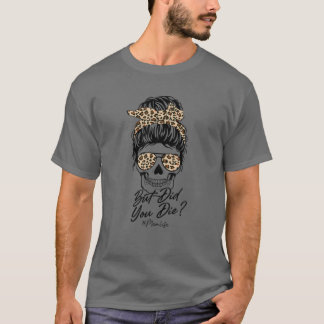 Leopard Messy Bun But Did You Die Mom Life Hallowe T-Shirt