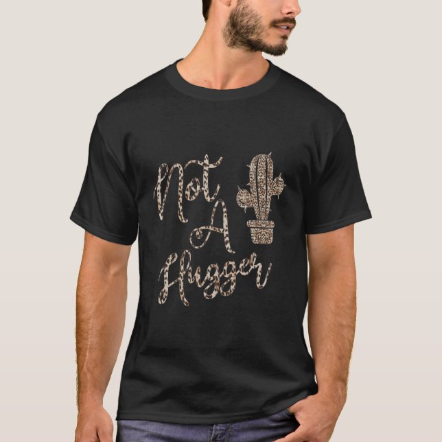 Leopard Print I'M Not A Hugger Funny Cactus Keep D T-Shirt (Front)
