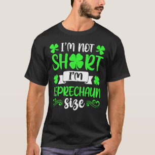 Leprechaun Size I'm Not Short St Patricks Day Cost T-Shirt