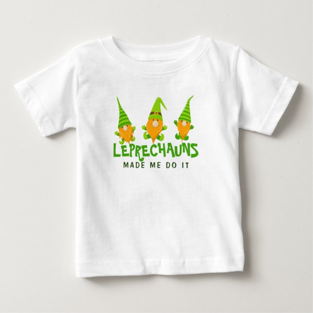 Leprechauns Made Me Do It Funny St Patrick's Day Baby T-Shirt (Front)