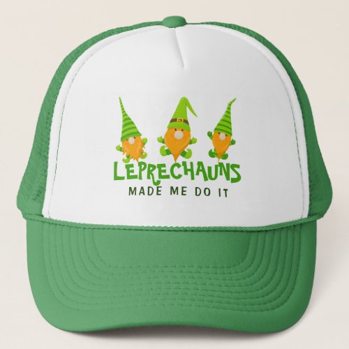 Leprechauns Made Me Do It Funny St Patricks Day Trucker Hat