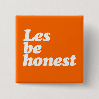 LES BE HONEST BUTTON