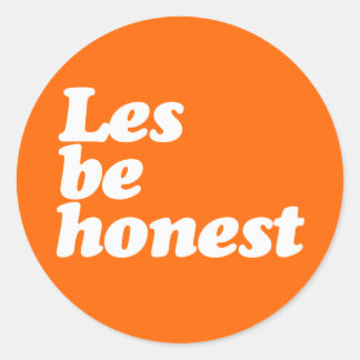 LES BE HONEST CLASSIC ROUND STICKER