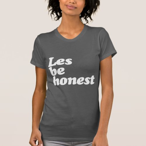 LES BE HONEST T_Shirt