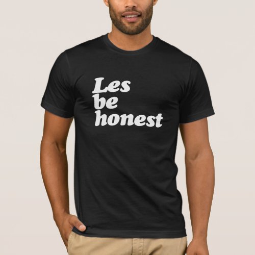 LES BE HONEST T_Shirt