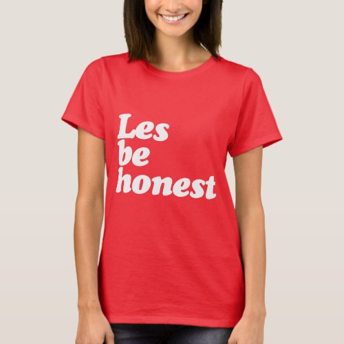 LES BE HONEST T_Shirt