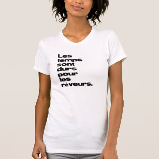 Les temps sont durs pour les rêveurs. T-Shirt