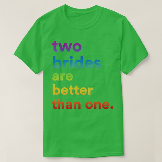 Lesbian Wedding Couple Two Brides Are Better Than  T-Shirt (Design Front)