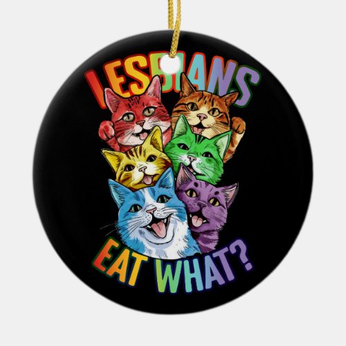 Lesbians Eat What Cat Funny Humor Pun LGBTQ Pride  Ceramic Ornament