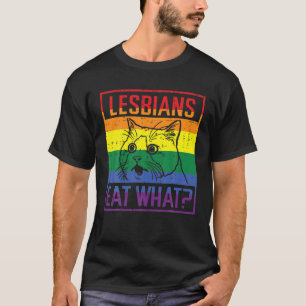 Lesbians Eat What Cat Funny Humor Pun LGBTQ Pride T-Shirt
